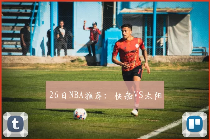 26日NBA推荐：快船VS太阳
