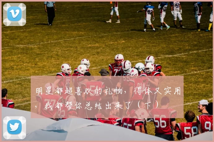 明星都超喜欢的礼物，得体又实用，我都帮你总结出来了（下）