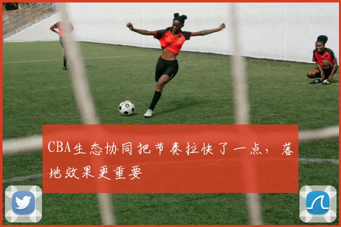CBA生态协同把节奏拉快了一点，落地效果更重要